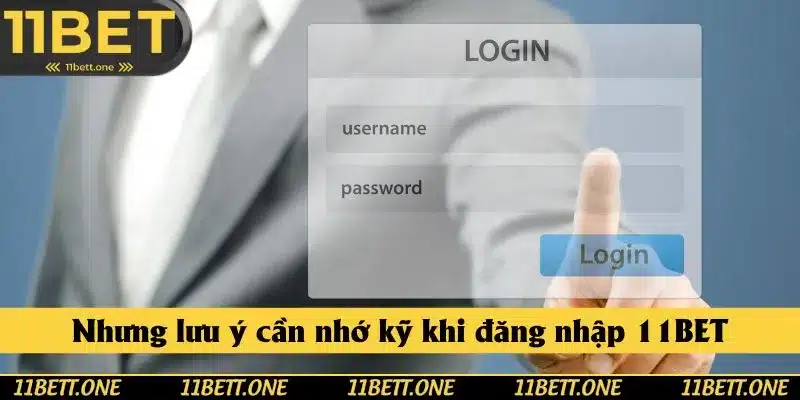 Nhưng lưu ý cần nhớ kỹ khi đăng nhập 11BET
