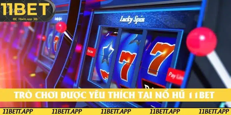 Trò chơi được yêu thích tại nổ hũ 11BET Trò chơi được yêu thích tại nổ hũ 11BET